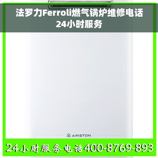 法罗力Ferroli燃气锅炉维修电话24小时服务 法罗力Ferroli燃气锅炉维修电话24小时服务