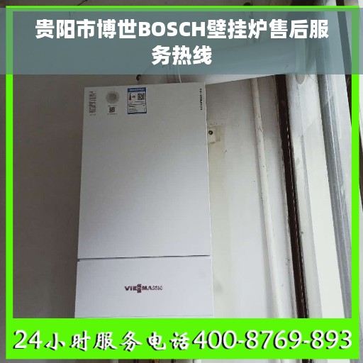 贵阳市博世BOSCH壁挂炉售后服务热线
