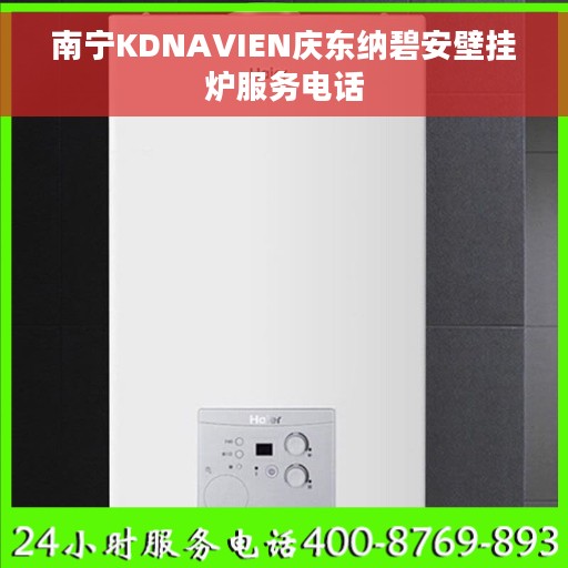 南宁KDNAVIEN庆东纳碧安壁挂炉服务电话