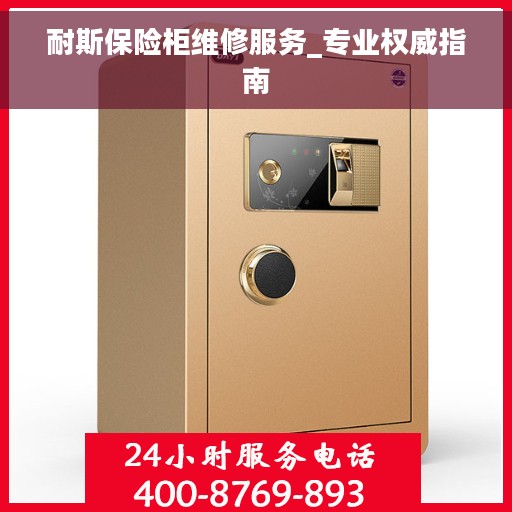 耐斯保险柜维修服务_专业权威指南