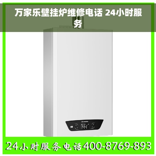 万家乐壁挂炉维修电话 24小时服务 万家乐壁挂炉维修电话 24小时服务