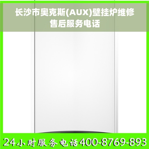 长沙市奥克斯(AUX)壁挂炉维修售后服务电话 长沙市奥克斯(AUX)壁挂炉维修售后服务电话