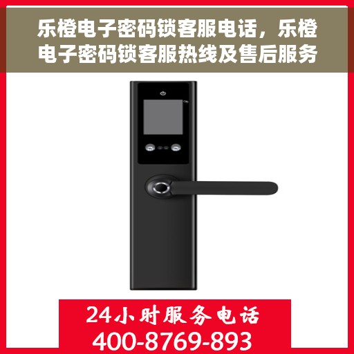 乐橙电子密码锁客服电话，乐橙电子密码锁客服热线及售后服务支持