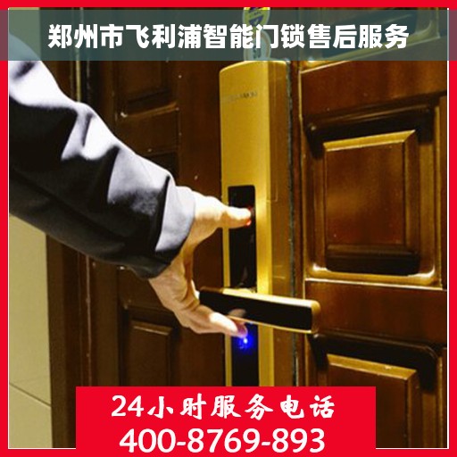 郑州市飞利浦智能门锁售后服务
