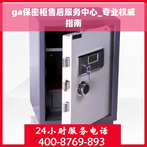 ga保密柜售后服务中心_专业权威指南