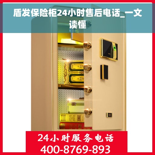 盾发保险柜24小时售后电话_一文读懂 盾发保险柜24小时售后电话_一文读懂