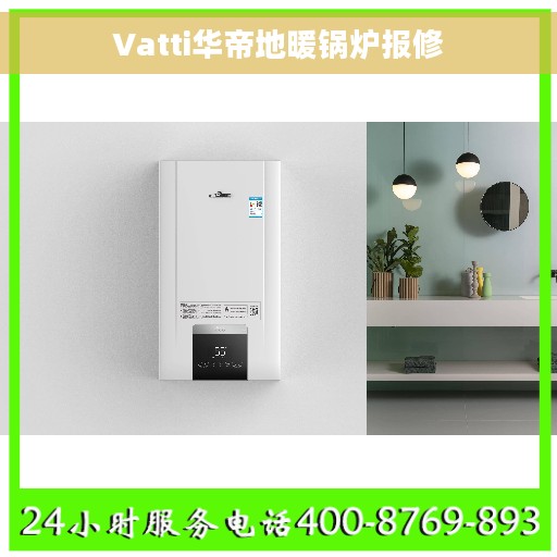 Vatti华帝地暖锅炉报修