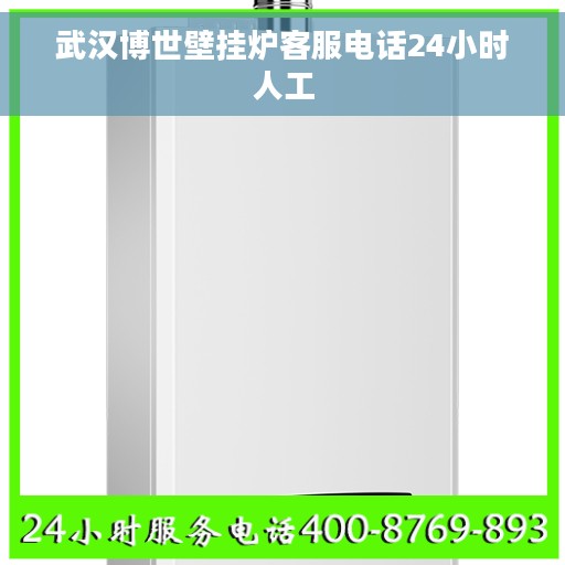 武汉博世壁挂炉客服电话24小时人工