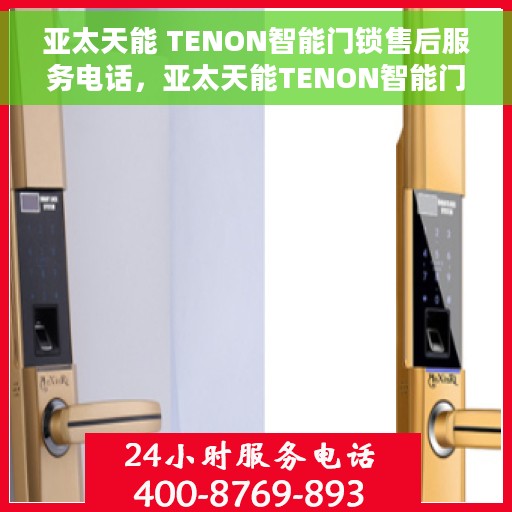 亚太天能 TENON智能门锁售后服务电话，亚太天能TENON智能门锁售后服务热线及电话支持指南