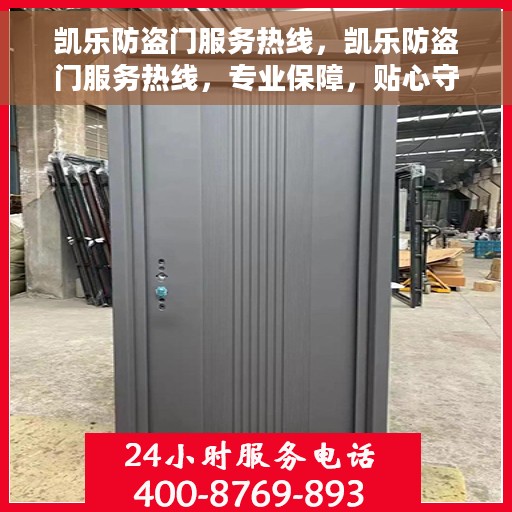 凯乐防盗门服务热线，凯乐防盗门服务热线，专业保障，贴心守护您的家园安全