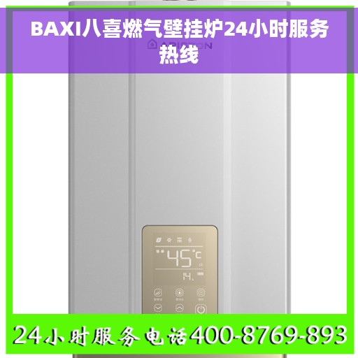BAXI八喜燃气壁挂炉24小时服务热线