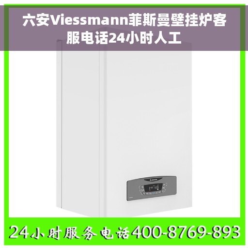 六安Viessmann菲斯曼壁挂炉客服电话24小时人工