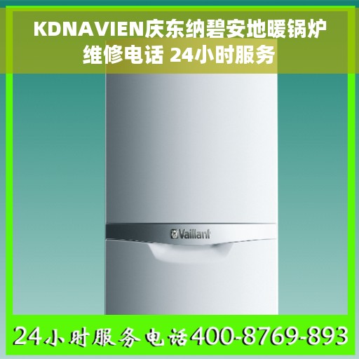 KDNAVIEN庆东纳碧安地暖锅炉维修电话 24小时服务 KDNAVIEN庆东纳碧安地暖锅炉维修电话 24小时服务