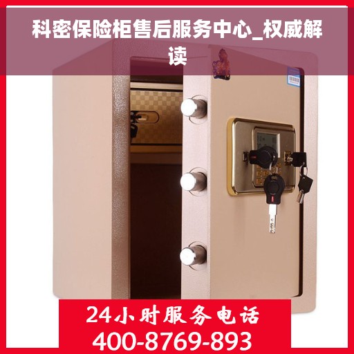 科密保险柜售后服务中心_权威解读