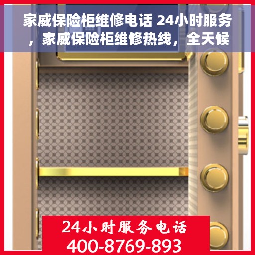 家威保险柜维修电话 24小时服务，家威保险柜维修热线，全天候24小时专业服务保障