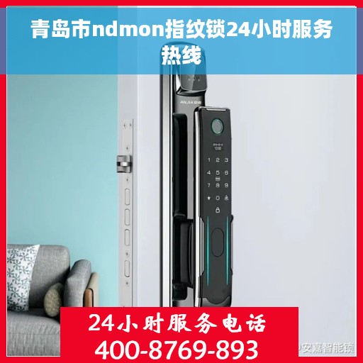青岛市ndmon指纹锁24小时服务热线
