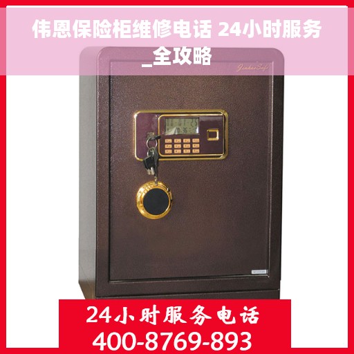伟恩保险柜维修电话 24小时服务_全攻略