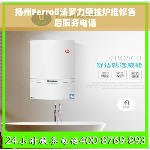 扬州Ferroli法罗力壁挂炉维修售后服务电话