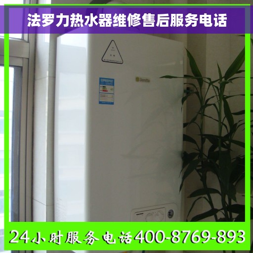法罗力热水器维修售后服务电话
