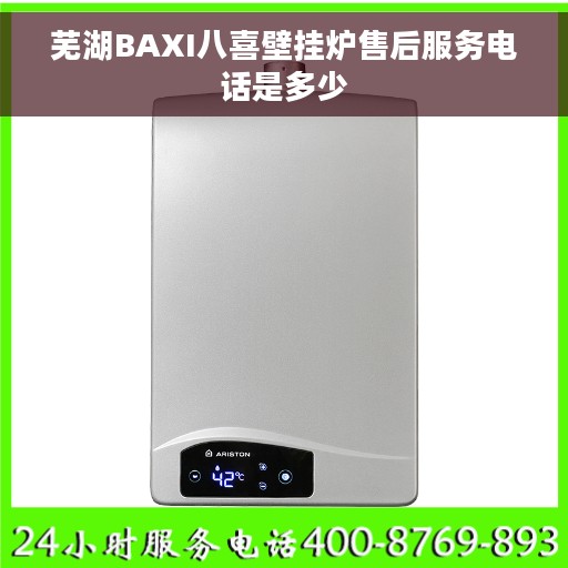 芜湖BAXI八喜壁挂炉售后服务电话是多少