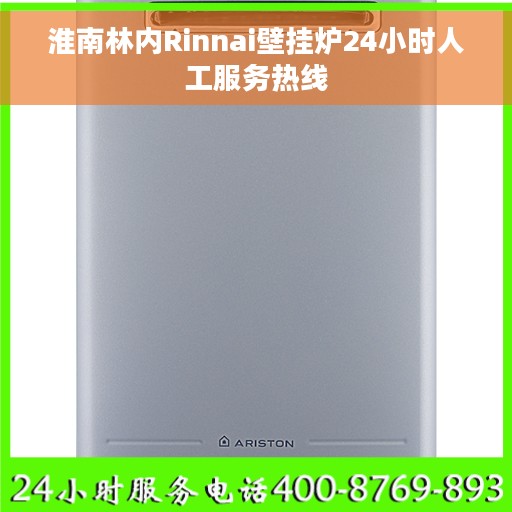 淮南林内Rinnai壁挂炉24小时人工服务热线