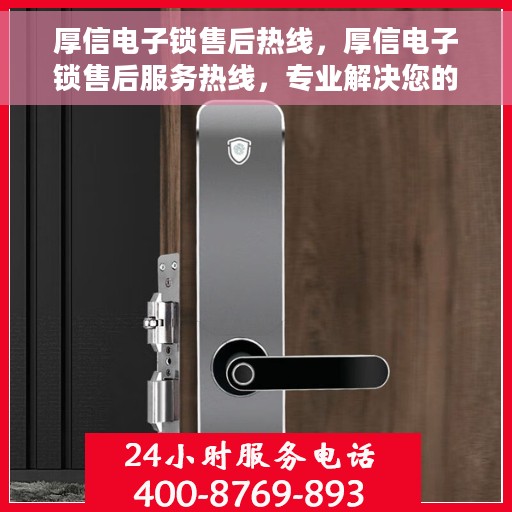厚信电子锁售后热线，厚信电子锁售后服务热线，专业解决您的锁事无忧