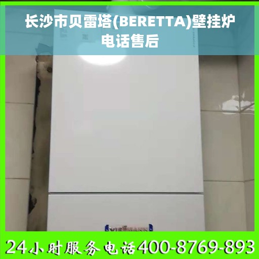 长沙市贝雷塔(BERETTA)壁挂炉电话售后