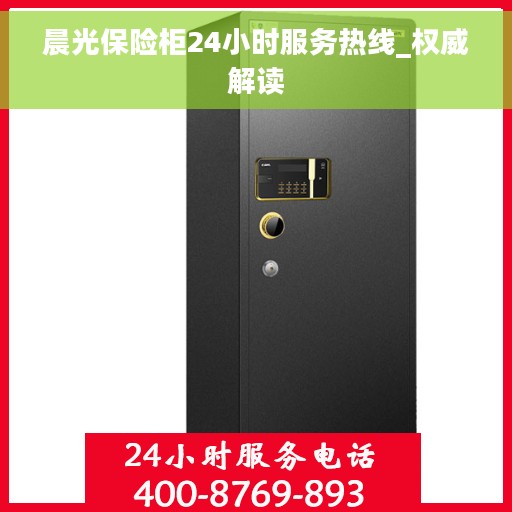 晨光保险柜24小时服务热线_权威解读