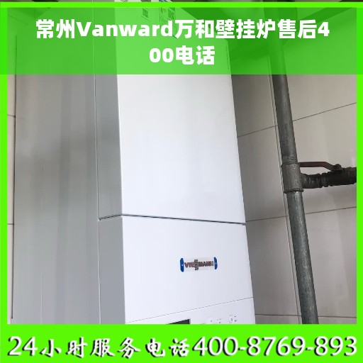 常州Vanward万和壁挂炉售后400电话