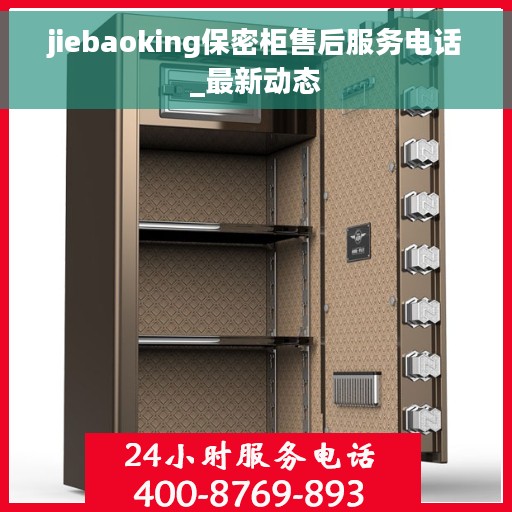 jiebaoking保密柜售后服务电话_最新动态