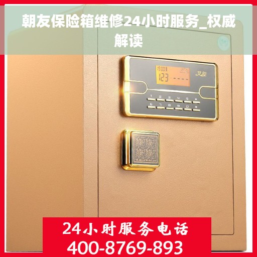 朝友保险箱维修24小时服务_权威解读