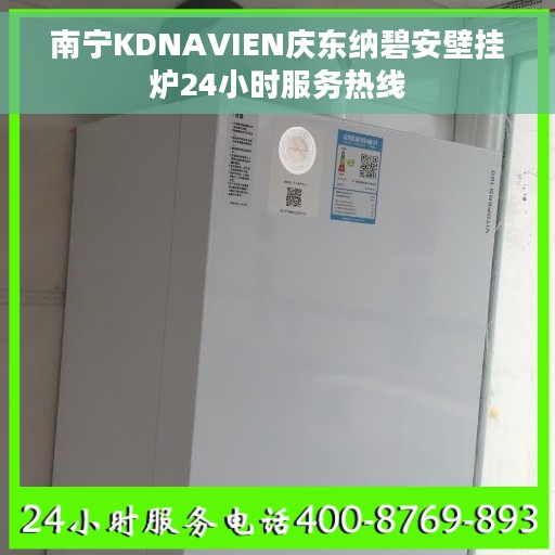 南宁KDNAVIEN庆东纳碧安壁挂炉24小时服务热线