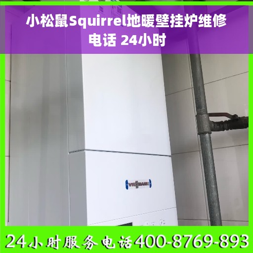 小松鼠Squirrel地暖壁挂炉维修电话 24小时