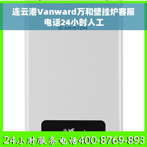 连云港Vanward万和壁挂炉客服电话24小时人工