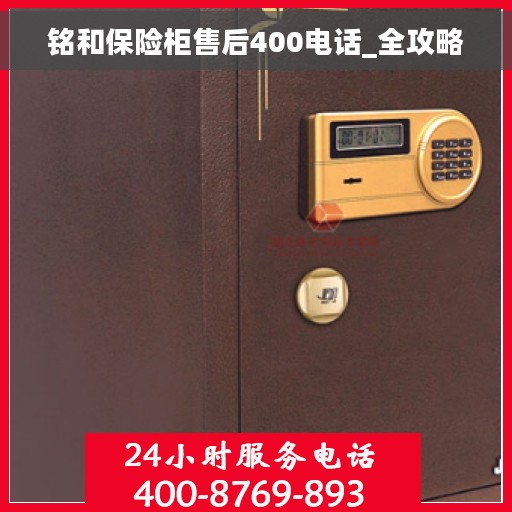 铭和保险柜售后400电话_全攻略