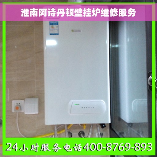 淮南阿诗丹顿壁挂炉维修服务 淮南阿诗丹顿壁挂炉维修服务