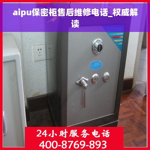 aipu保密柜售后维修电话_权威解读