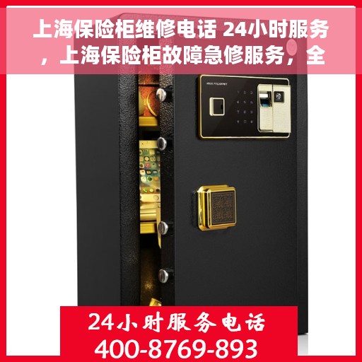 上海保险柜维修电话 24小时服务，上海保险柜故障急修服务，全天候专业维修电话