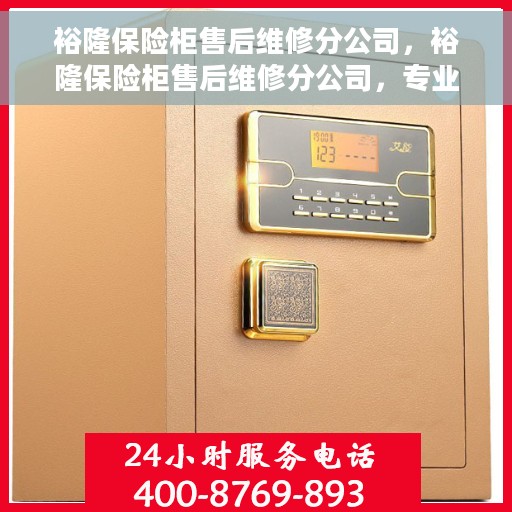 裕隆保险柜售后维修分公司，裕隆保险柜售后维修分公司，专业服务的守护者