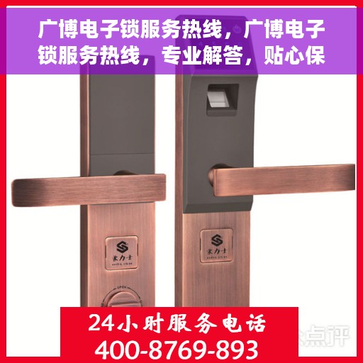 广博电子锁服务热线，广博电子锁服务热线，专业解答，贴心保障