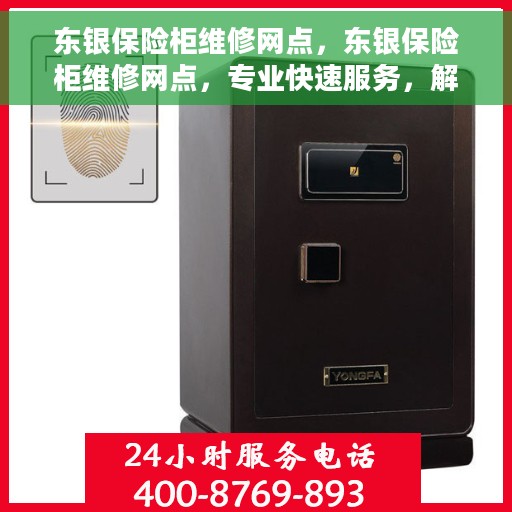 东银保险柜维修网点，东银保险柜维修网点，专业快速服务，解决您的安全存储难题