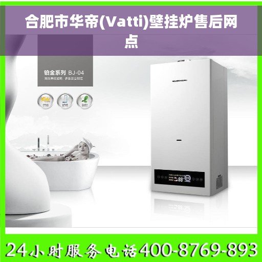 合肥市华帝(Vatti)壁挂炉售后网点 合肥市华帝(Vatti)壁挂炉售后网点