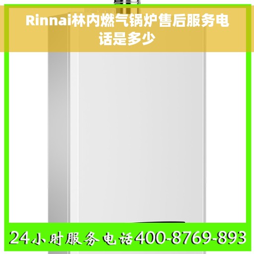 Rinnai林内燃气锅炉售后服务电话是多少 Rinnai林内燃气锅炉售后服务电话是多少
