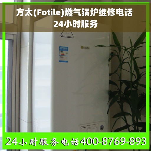 方太(Fotile)燃气锅炉维修电话 24小时服务