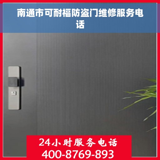 南通市可耐福防盗门维修服务电话 南通市可耐福防盗门维修服务电话