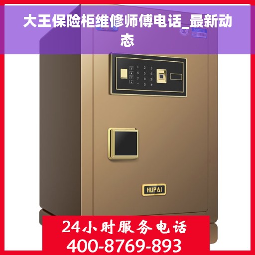 大王保险柜维修师傅电话_最新动态