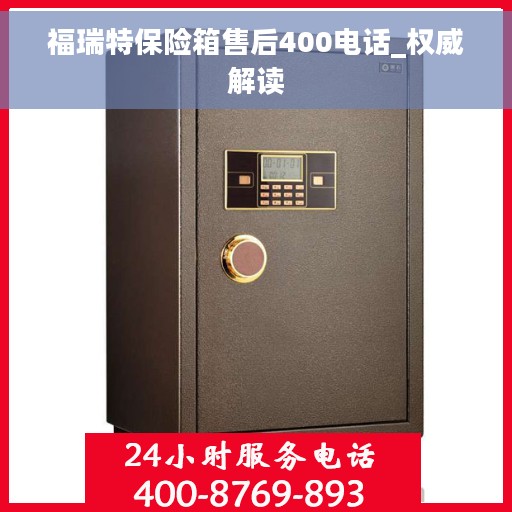 福瑞特保险箱售后400电话_权威解读