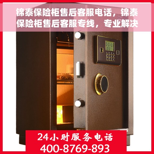 锦泰保险柜售后客服电话，锦泰保险柜售后客服专线，专业解决您的保险柜问题