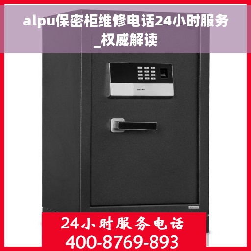 alpu保密柜维修电话24小时服务_权威解读