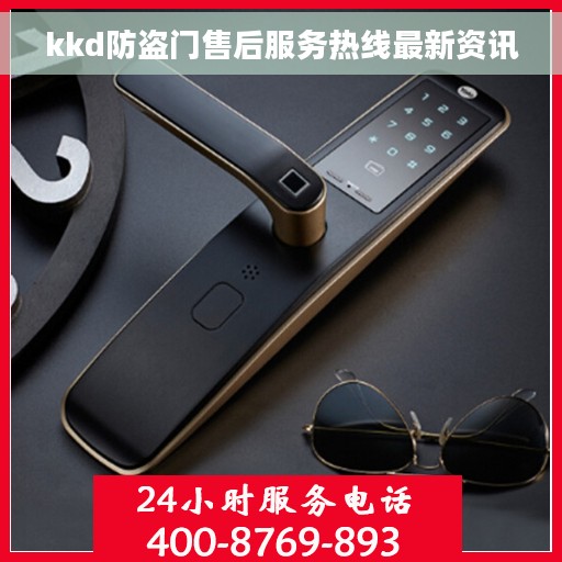 kkd防盗门售后服务热线最新资讯